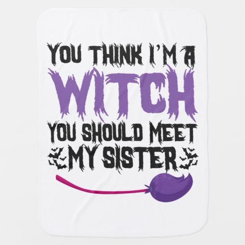 You Think im a witch You Should meet my SIster Baby Blanket