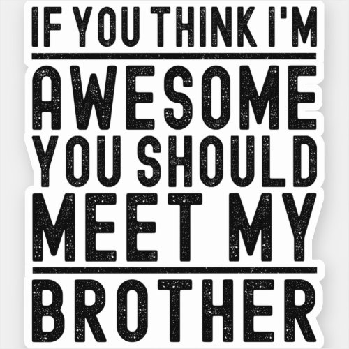You Think Im Awesome You Should Meet My Brother Sticker