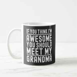 You Think I'm Awesome You Should Meet My Grandma Coffee Mug