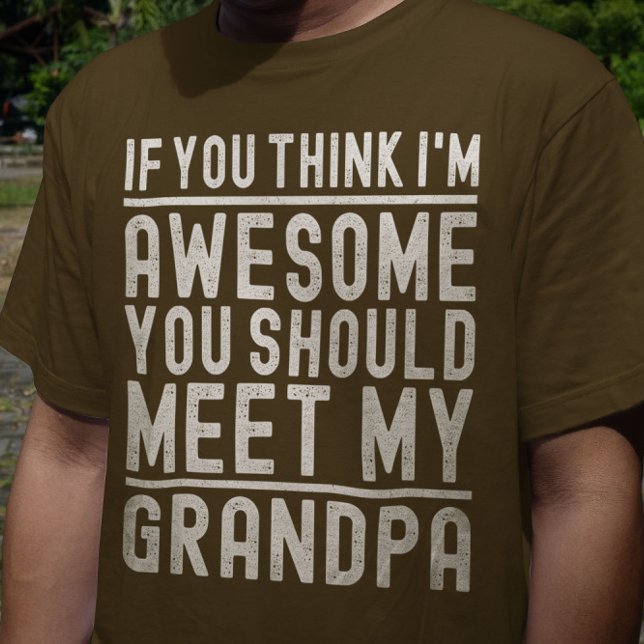 You Think I'm Awesome You Should Meet My Grandpa T-Shirt (Creator Uploaded)