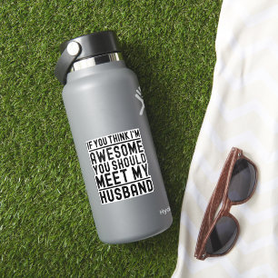 You Think I'm Awesome You Should Meet My Husband Sticker