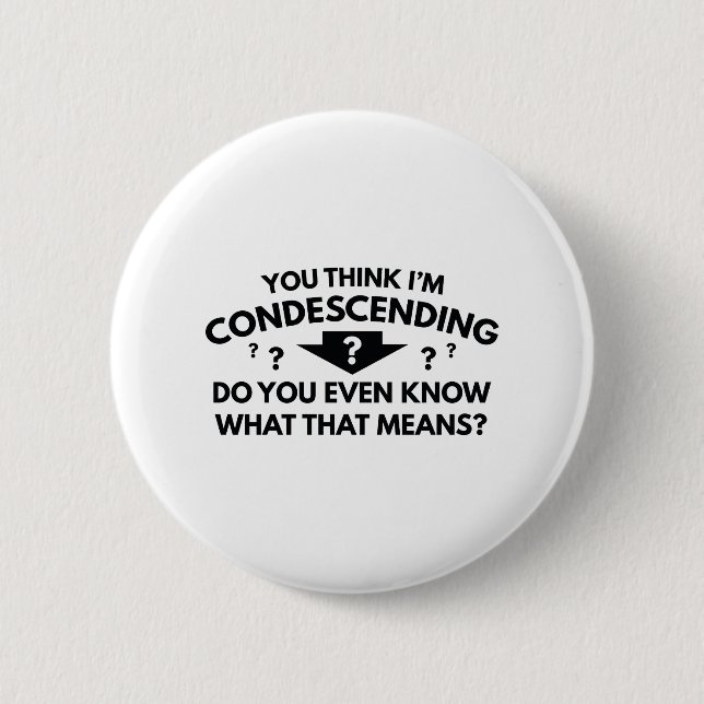 You Think I'm Condescending Button (Front)