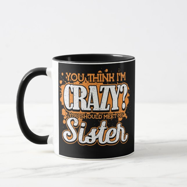 You Think I'M Crazy You Should Meet My Sister Mug (Left)