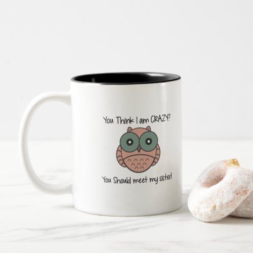 You Think Im Crazy You Should Meet My Sister_Owl Two_Tone Coffee Mug