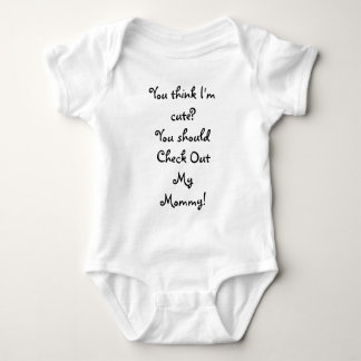 You think I'm cute?You should Check Out My Mommy! Baby Bodysuit