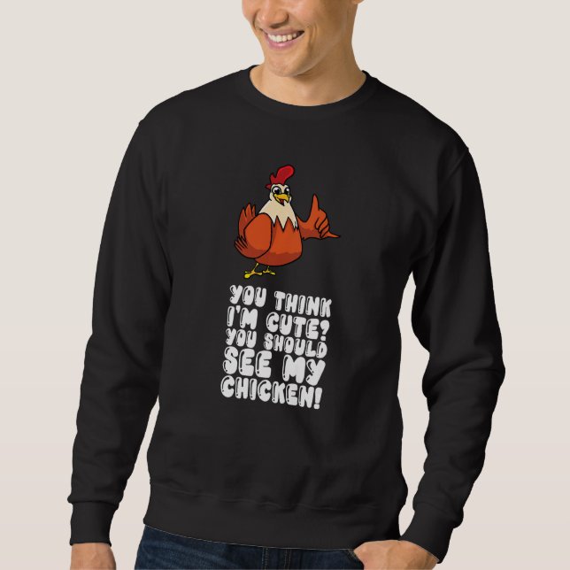 You Think Im Cute You Should See My Chicken Sweatshirt (Front)