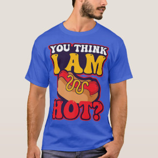 You Think Im Hot Design Hot Dog Lover T-Shirt