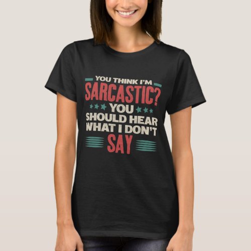 You Think Im Sarcastic Funny Sarcastic Memes T_Shirt
