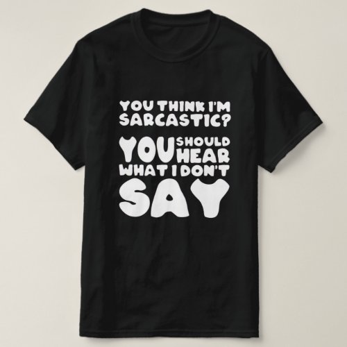 You think Im Sarcastic T_Shirt