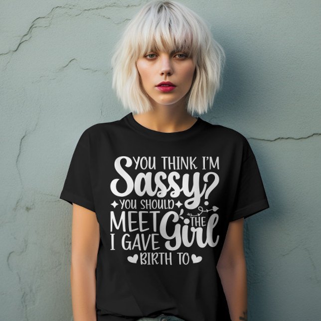 You Think I'm Sassy You Should Meet Funny Cool Mom T-Shirt (Creator Uploaded)