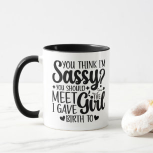 You Think I'm Sassy You Should Meet Funny Daughter Mug