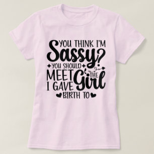 You Think I'm Sassy You Should Meet Funny Daughter T-Shirt
