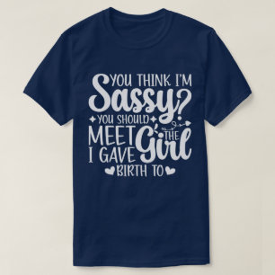 You Think I'm Sassy You Should Meet Sarcastic Cool T-Shirt