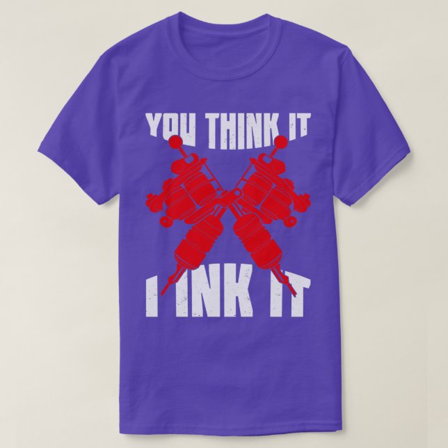 You Think It I Ink It Tattoo Artist Gift  T-Shirt (Design Front)