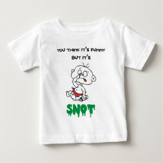 YOU THINK IT'S FUNNY BUT IT'S SNOT BABY T-Shirt