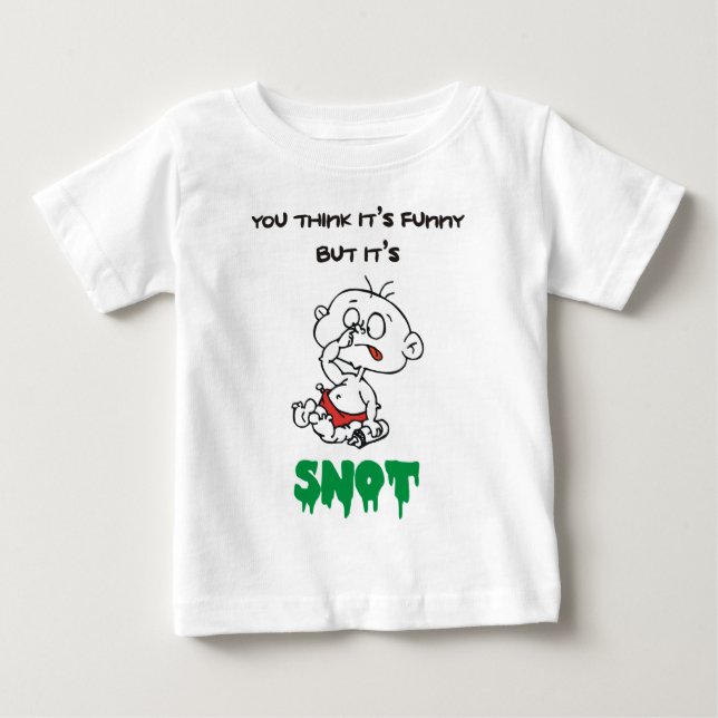 YOU THINK IT'S FUNNY BUT IT'S SNOT BABY T-Shirt (Front)