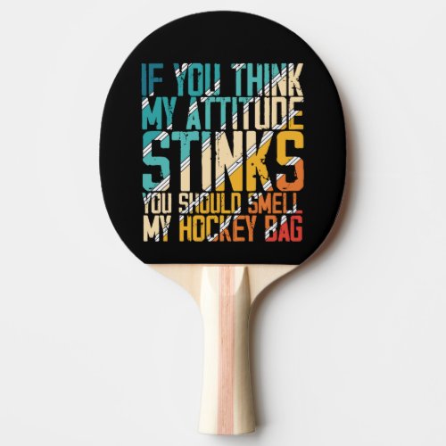 You Think My Attitude Stinks Smell My Hockey Bag Ping Pong Paddle