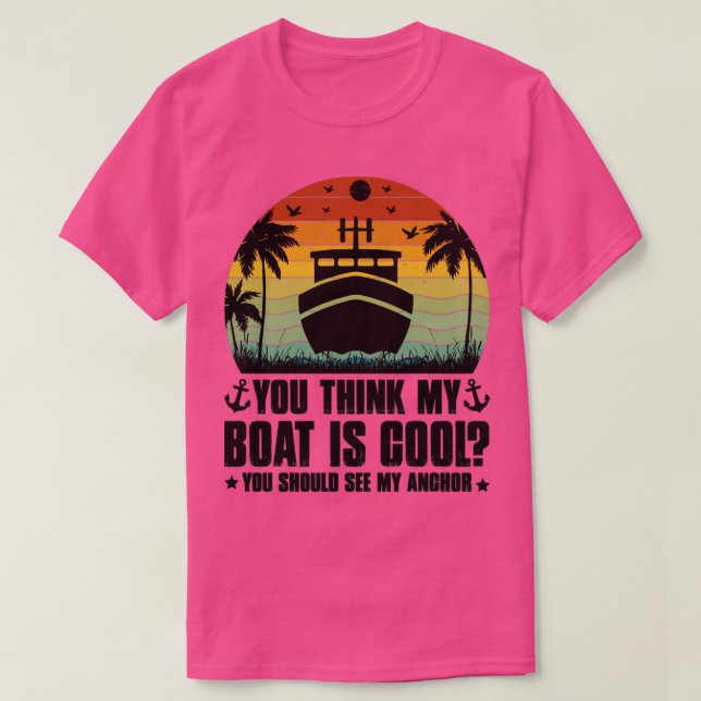 You Think My Boat is Cool T-Shirt (Design Front)