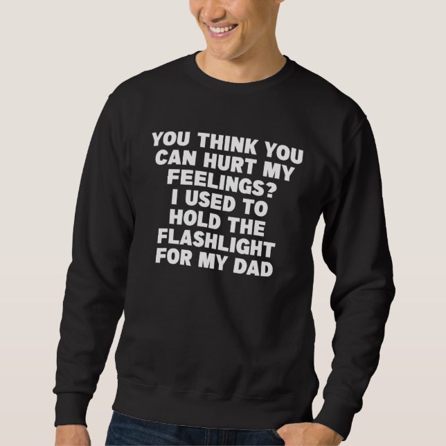 You Think You Can Hurt My Feelings   Sweatshirt (Front)
