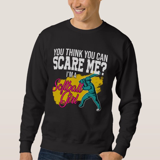 you think you can scare me I m a softball girl sof Sweatshirt (Front)