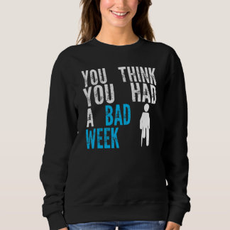 you think you had a bad week Broken Leg Recovery Sweatshirt