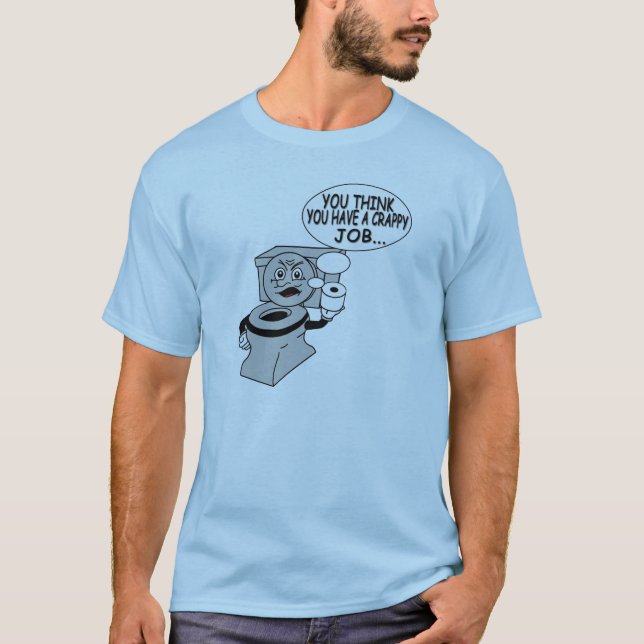 You think you have a crappy job T-Shirt (Front)