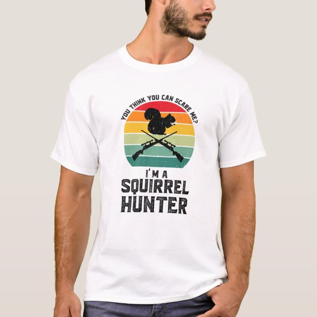 You Think You I'm A Squirrel Hunter Squirrel Hunte T-Shirt (Front)