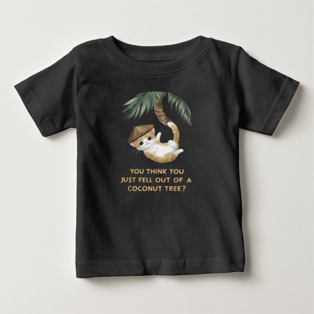 You Think You Just Fell Out of a Coconut Tree Baby T-Shirt (Front)