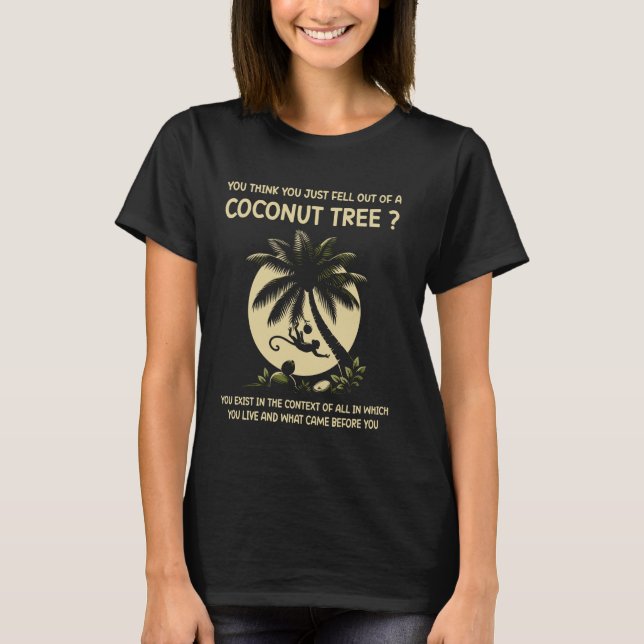 You Think You Just Fell Out Of A Coconut Tree Funn T-Shirt (Front)