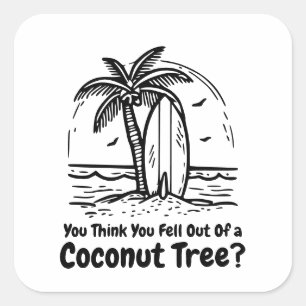 You Think You Just Fell Out of a Coconut Tree? Square Sticker