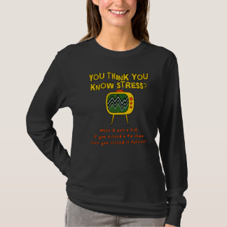 You Think You Know Stress When I Was A Kid   Tv Sh T-Shirt