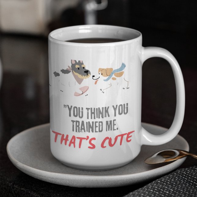 You think you trained me that's cute coffee mug (Creator Uploaded)