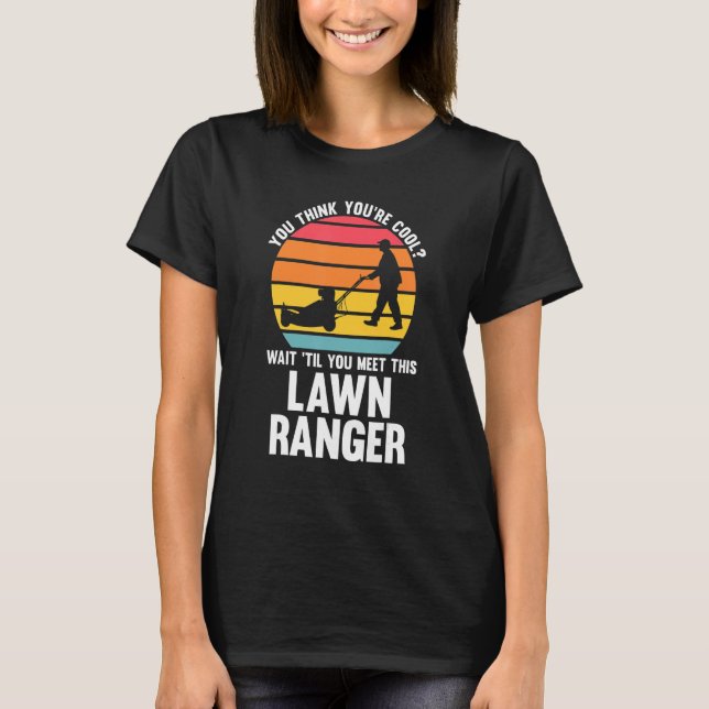 You Think You're Cool Lawn Ranger Lawn Mower T-Shirt (Front)