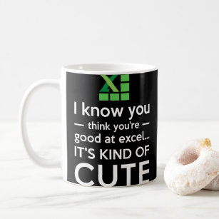 You Think You're Good at Excel It's Kind of Cute Coffee Mug