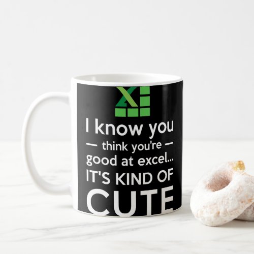 You Think Youre Good at Excel Its Kind of Cute Coffee Mug