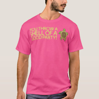 You throw a shell of a good party desgin T-Shirt