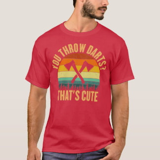 You Throw Darts T-Shirt