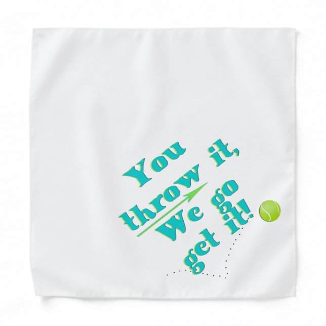 You Throw it, We Go Get it! Dog Bandana (Front)