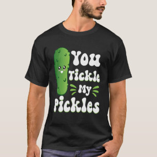 You Tickle My Pickles T-Shirt