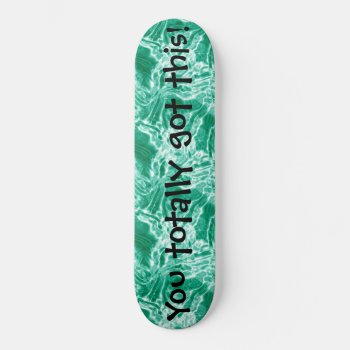 "you Totally Got This!" Water Design Skateboard by HappyGabby at Zazzle
