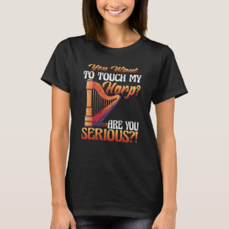 You Touch My Harp Are You Serious Harp T-Shirt