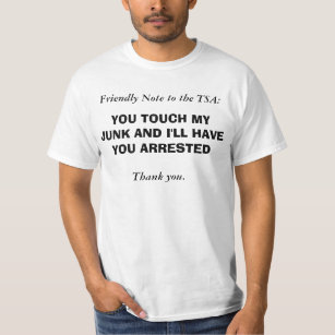 You Touch My Junk and I'll Have You Arrested T-Shirt