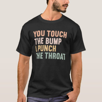 You Touch The Bump I Punch Throat Pregnancy 1 T-Shirt