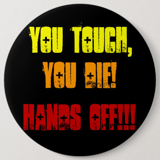 You Touch,, You Die!, Hands Off!!! Button