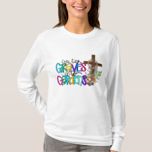 You Turn Grave Into Garden Christian Faith Jesus G T-Shirt
