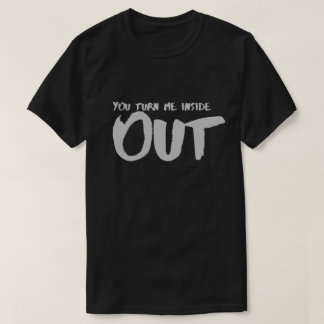 You Turn Me Inside Out Sayings Quotes Love T-Shirt
