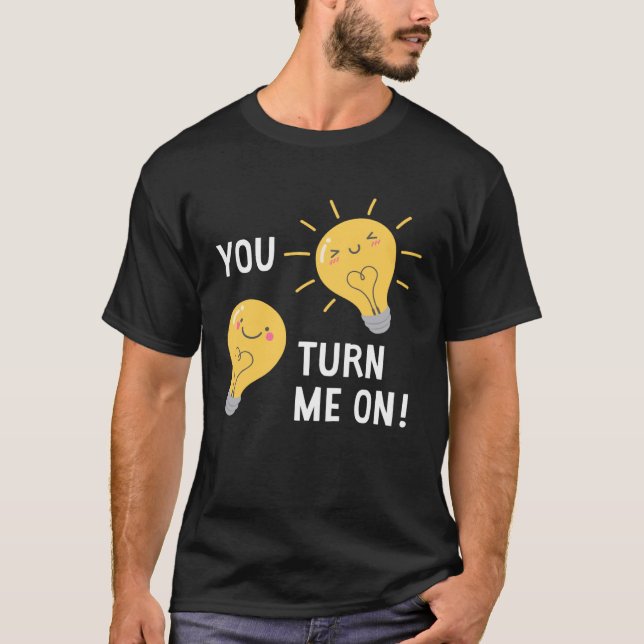 You Turn Me On Lightbulb Valentine T-Shirt (Front)
