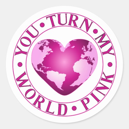 YOU TURN MY WORLD PINK Romantic Earth Heart Design Classic Round Sticker
