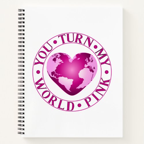 YOU TURN MY WORLD PINK Romantic Earth Heart Design Notebook