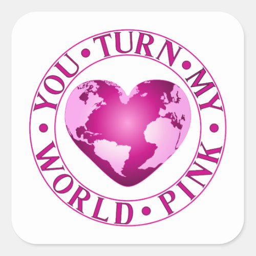 YOU TURN MY WORLD PINK Romantic Earth Heart Design Square Sticker
